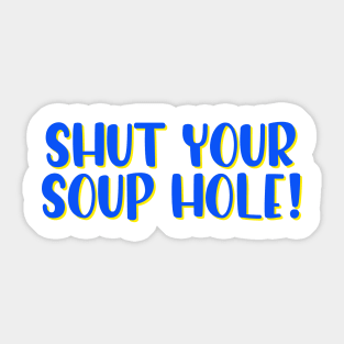 Shut your soup hole! Sticker